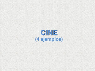 CINE (4 ejemplos) 
