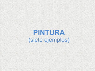PINTURA (siete ejemplos) 
