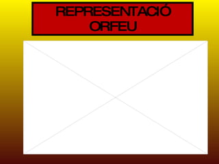 REPRESENTACIÓ ORFEU 