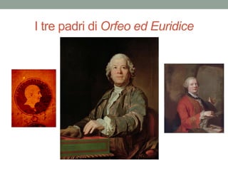 I tre padri di Orfeo ed Euridice
 