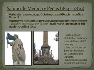 Va heretar la seva concepció de classicista a l’Acadèmia de San Fernando. Va refermar el seu estil durant la seva estada a Roma on va realitzar  “Eurídice mossegada per la serp”  que li va fer aconseguir el títol acadèmic de Sant Lluc.  Altres obres: - L’Obelisc en honor a les víctimes del 2 de maig. -  Les cariàtides del Saló de Sessions del Congrés dels Diputats.  - Nombrosos retrats de polítics i artistes . 