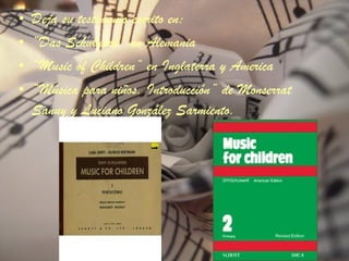 Deja su testimonio escrito en: “ Das Schulwerk”  en Alemania “ Music of Children”  en Inglaterra y America “ Música para niños. Introducción”  de Monserrat Sanuy y Luciano González Sarmiento.   