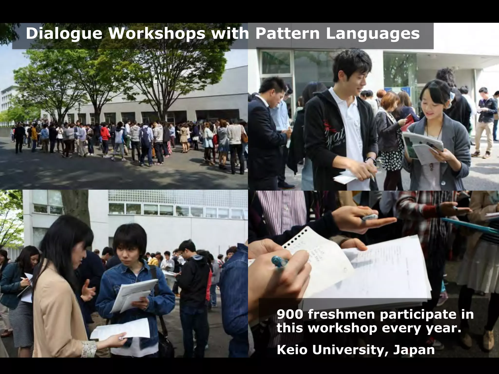 Dialogue Workshops with Pattern Languages 
900 freshmen participate in 
this workshop every year. 
Keio University, Japan 
 