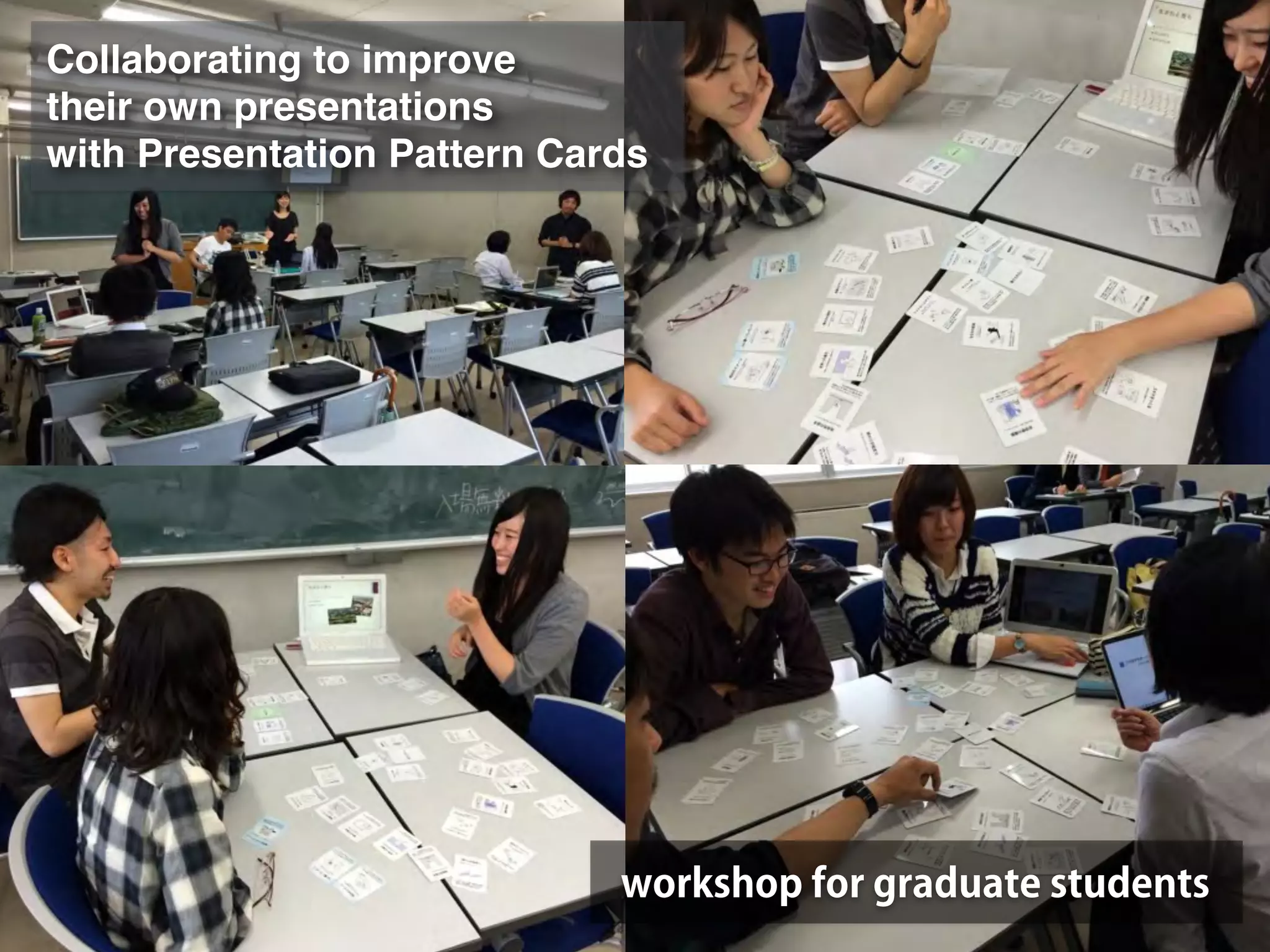 Collaborating to improve! 
their own presentations ! 
with Presentation Pattern Cards 
workshop for graduate students 
 