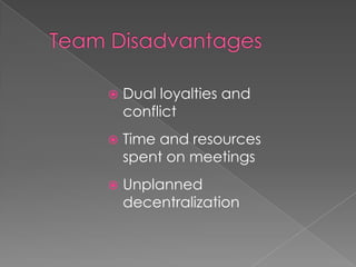  Dual loyalties and
conflict
 Time and resources
spent on meetings
 Unplanned
decentralization
 