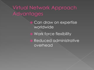  Can draw on expertise
worldwide
 Work force flexibility
 Reduced administrative
overhead
 
