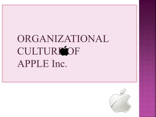 ORGANIZATIONAL
CULTURE OF
APPLE Inc.
 