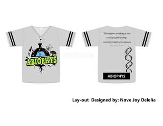 Lay-out Designed by: Nove Joy Dele?a
ABIOPHYS
The importantthingis not
tostopquestioning;
curiosity has itsownreason
forexisting.
- AlbertEinstein
 