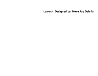 Lay-out Designed by: Nove Joy Dele?a
 