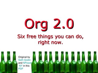 Org 2.0 Six free things you can do, right now. Original by  Seth Godin  and  NPower  NY  in this  PDF 