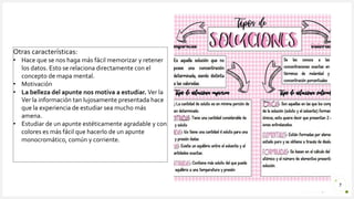 Introduzca su logotipo o su
nombre aquí
Reforzar
Lorem ipsum dolor sit
amet, consectetuer
adipiscing elit
Reagrupar
Lorem ipsum dolor sit
amet, consectetuer
adipiscing elit
Investigar
Lorem ipsum dolor sit
amet, consectetuer
adipiscing elit
7
Otras características:
• Hace que se nos haga más fácil memorizar y retener
los datos. Esto se relaciona directamente con el
concepto de mapa mental.
• Motivación
• La belleza del apunte nos motiva a estudiar. Ver la
Ver la información tan lujosamente presentada hace
que la experiencia de estudiar sea mucho más
amena.
• Estudiar de un apunte estéticamente agradable y con
colores es más fácil que hacerlo de un apunte
monocromático, común y corriente.
 