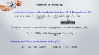 Methods of obtaining
a) nitration of alkanes in the liquid phase. (reaction of M.I. Konovalov in 1899)
In industry, nitration is carried out in the gas phase (300-500 °C) (Hess, 1930)
b) interaction of iodo-, bromoalkanes with AgNO2:
2-nitrobutane
 