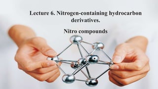 Lecture 6. Nitrogen-containing hydrocarbon
derivatives.
Nitro compounds
 