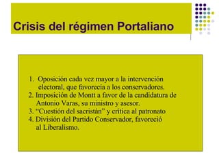 Crisis del régimen Portaliano 1.  Oposición cada vez mayor a la intervención  electoral, que favorecía a los conservadores...
