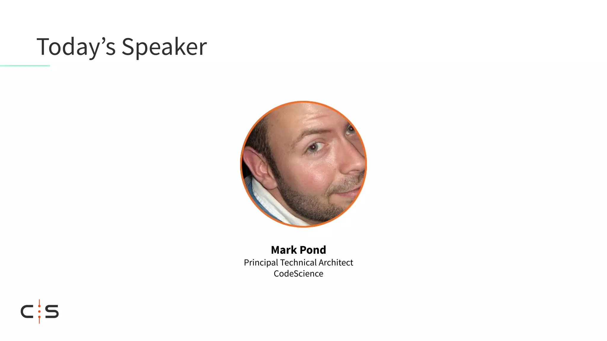 Today’s Speaker
Mark Pond
Principal Technical Architect
CodeScience
 