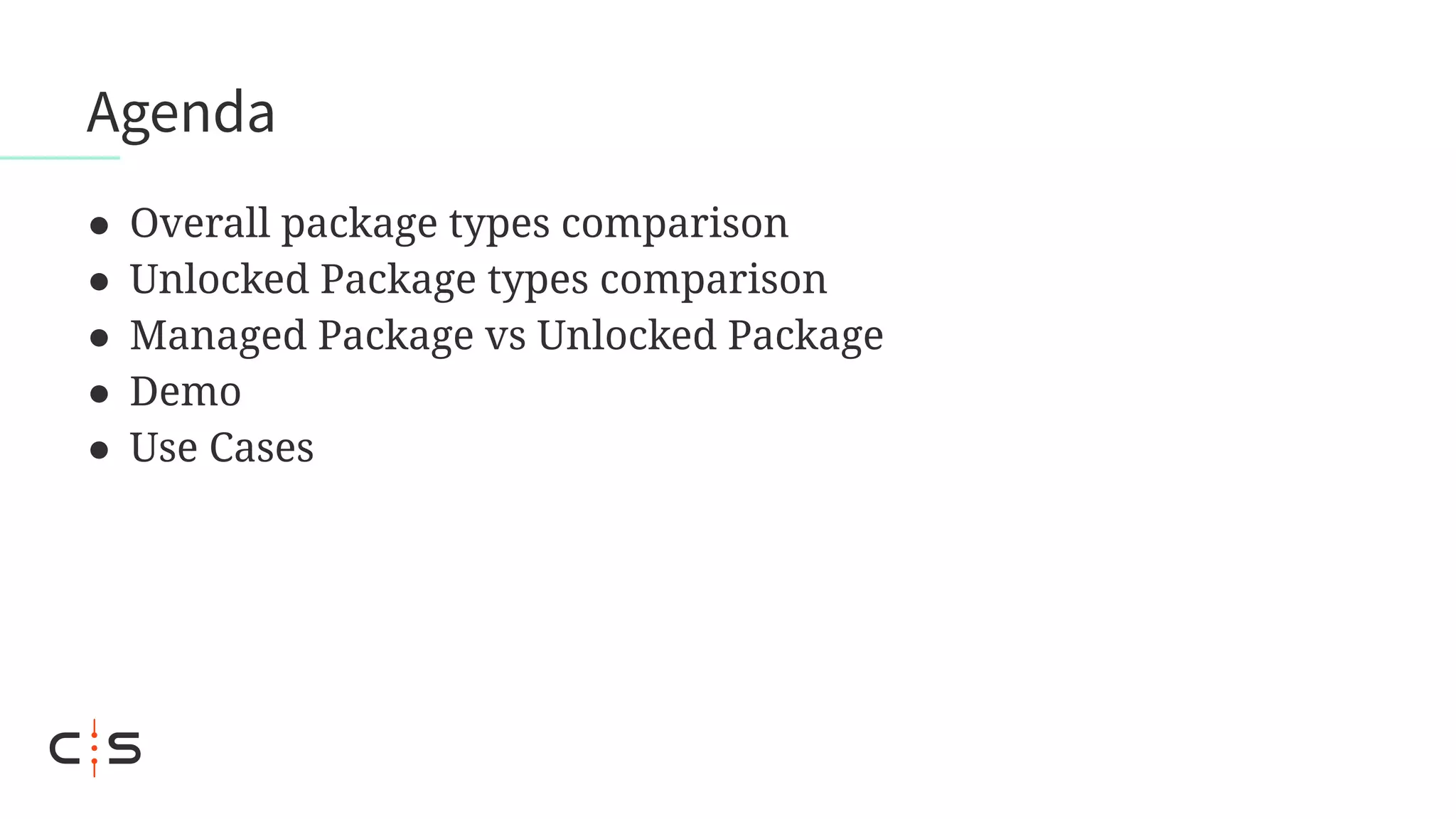 Agenda
● Overall package types comparison
● Unlocked Package types comparison
● Managed Package vs Unlocked Package
● Demo
● Use Cases
 