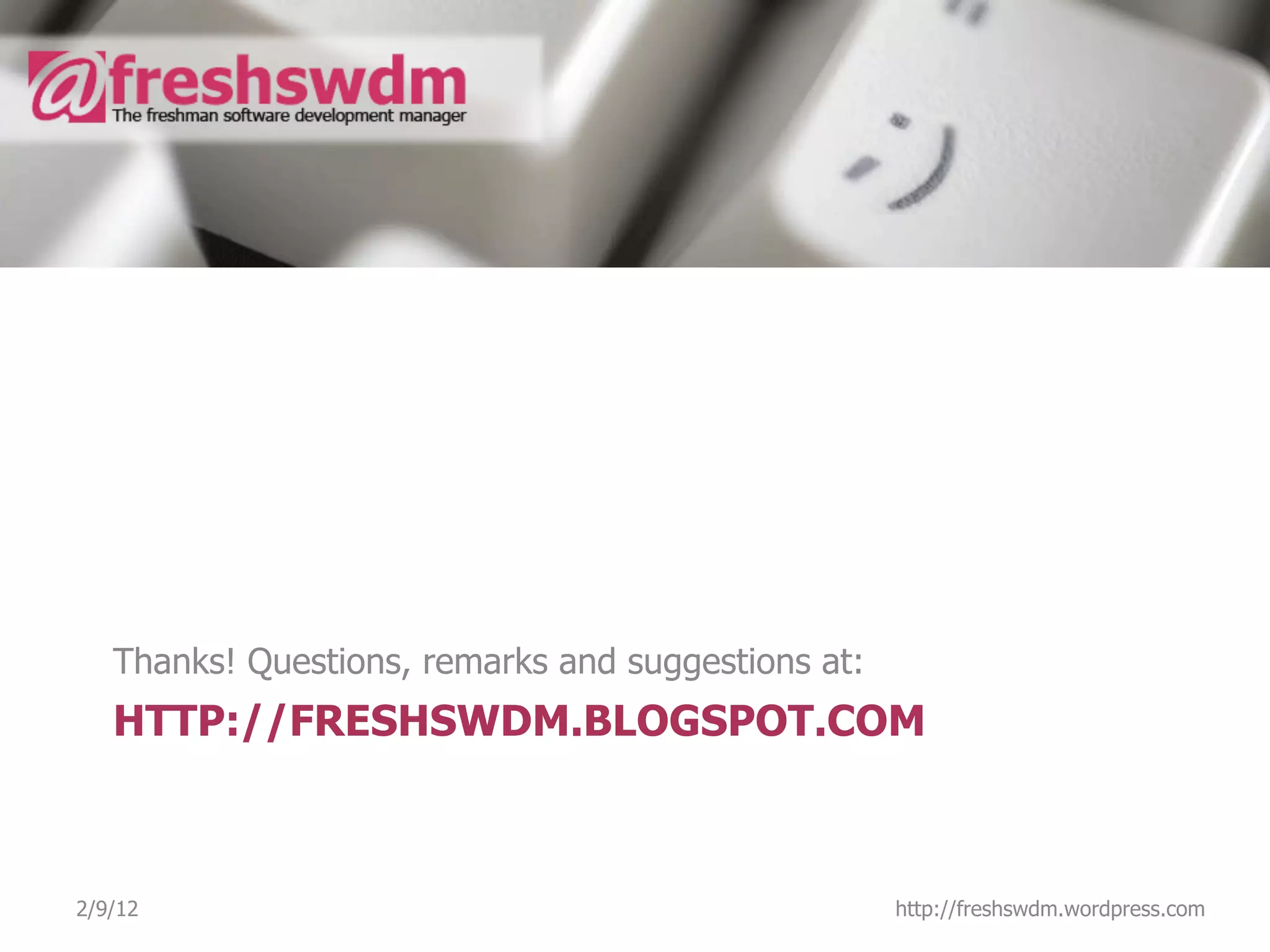 Thanks! Questions, remarks and suggestions at:
   HTTP://FRESHSWDM.BLOGSPOT.COM



2/9/12                                              http://freshswdm.wordpress.com
 
