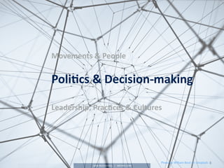 6Photo	by	William	Bout	on	Unsplash.
Movements	&	People	
Poli.cs	&	Decision-making	
Leadership,	Prac.ces	&	Cultures
 