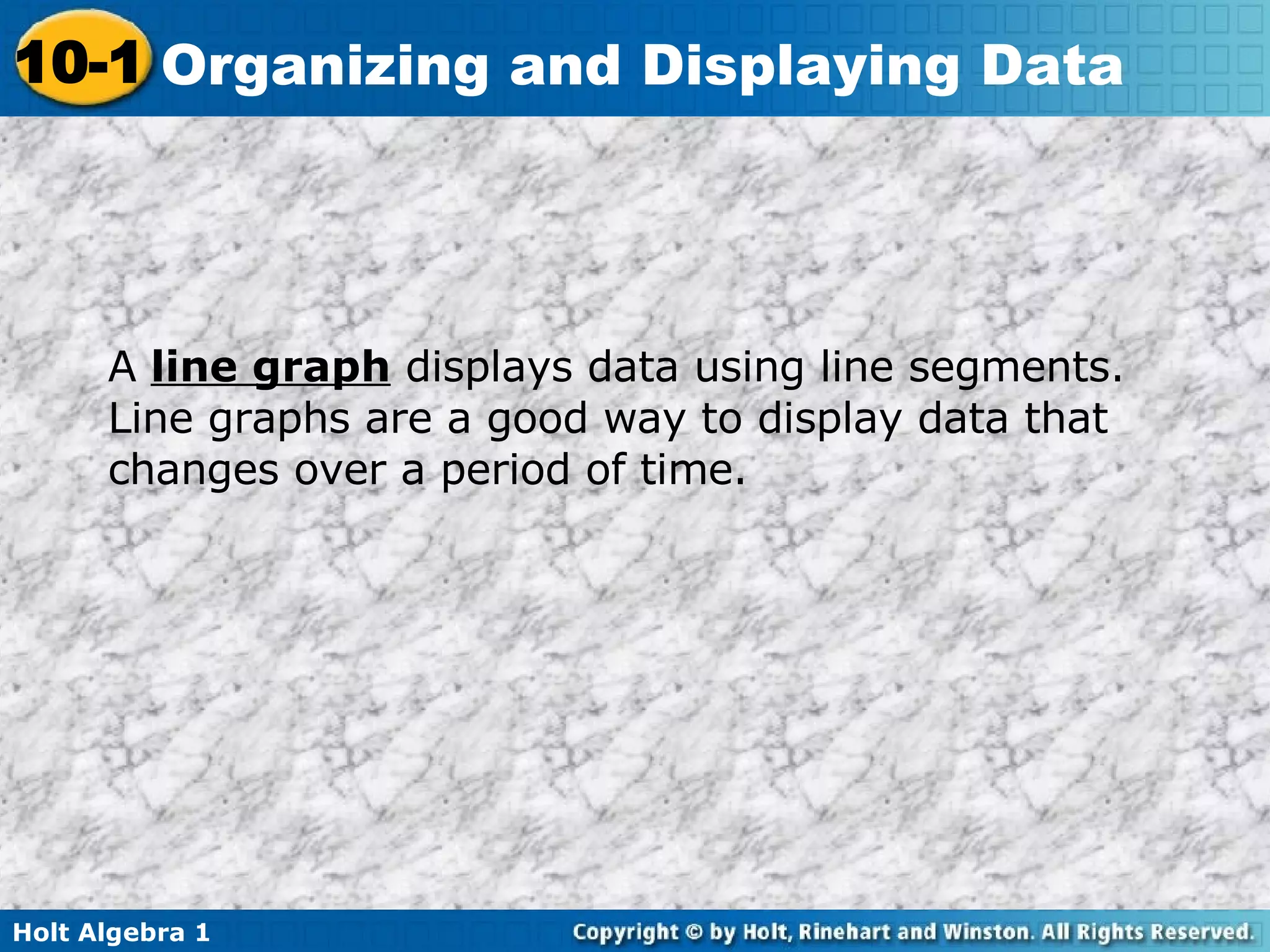 A  line graph  displays data using line segments. Line graphs are a good way to display data that changes over a period of time. 