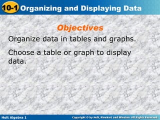 Organize data in tables and graphs. Choose a table or graph to display data. Objectives 