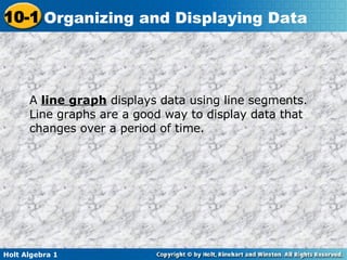 A  line graph  displays data using line segments. Line graphs are a good way to display data that changes over a period of time. 