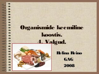 Organismide keemiline 
koostis. 
4. Valgud. 
Helina Reino 
GAG 
2008 
 
