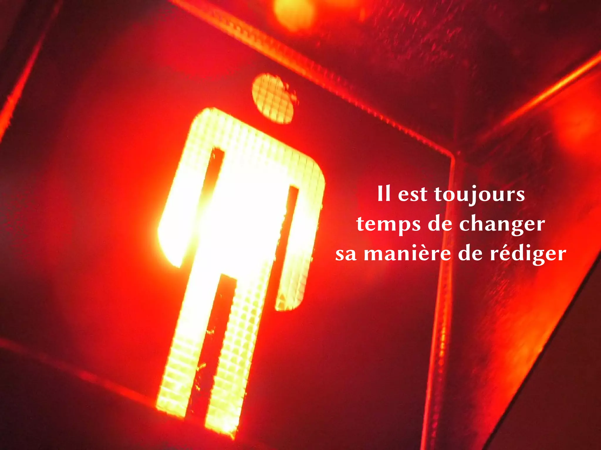 MAIS ON A TOUJOURS FAIT COMME CELA
Il est toujours
temps de changer
sa manière de rédiger
 