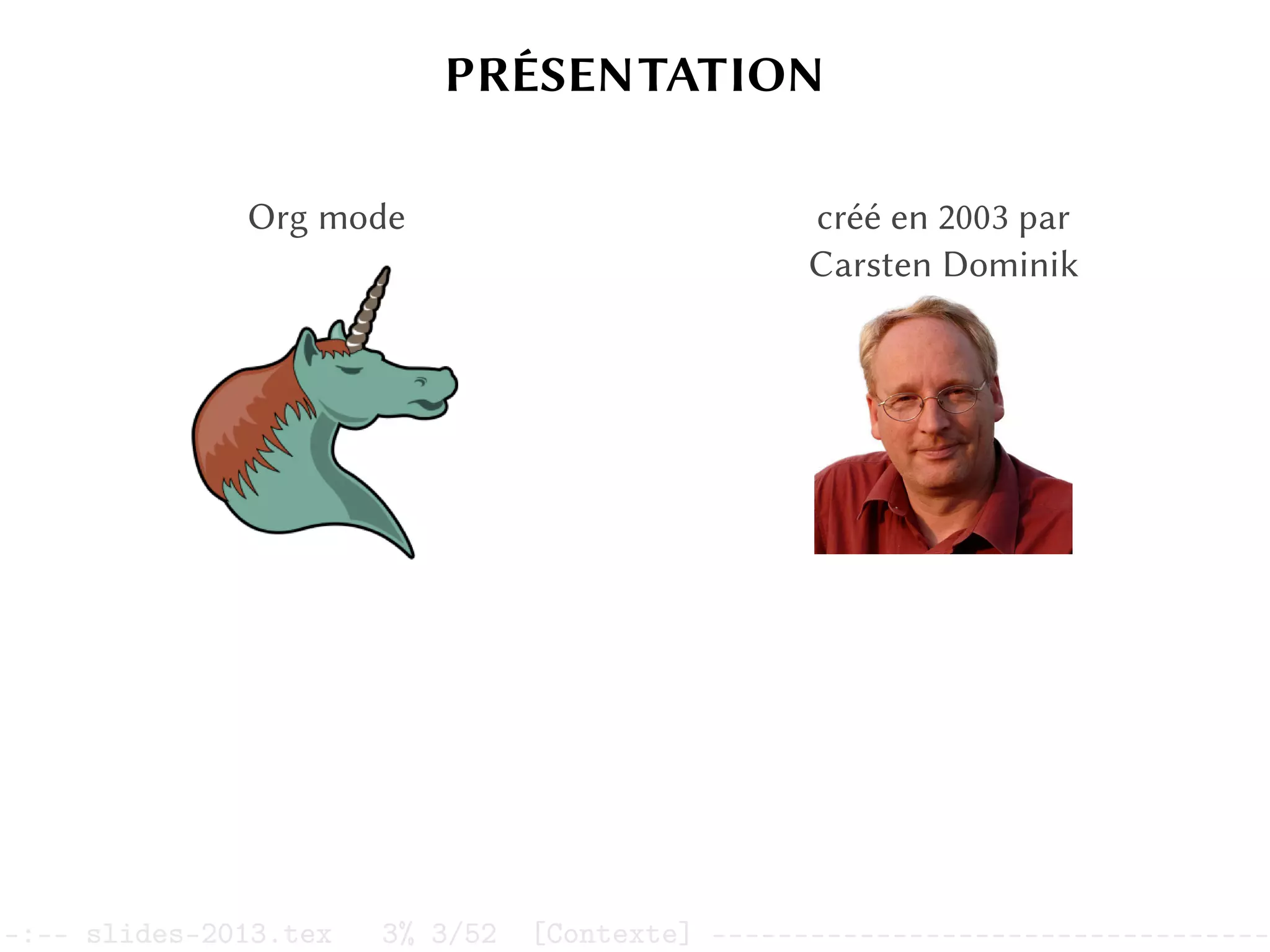 PRÉSENTATION
Org mode créé en 2003 par
Carsten Dominik
–:–- slides-2013.tex 3% 3/52 [Contexte] ----------------------------------
 