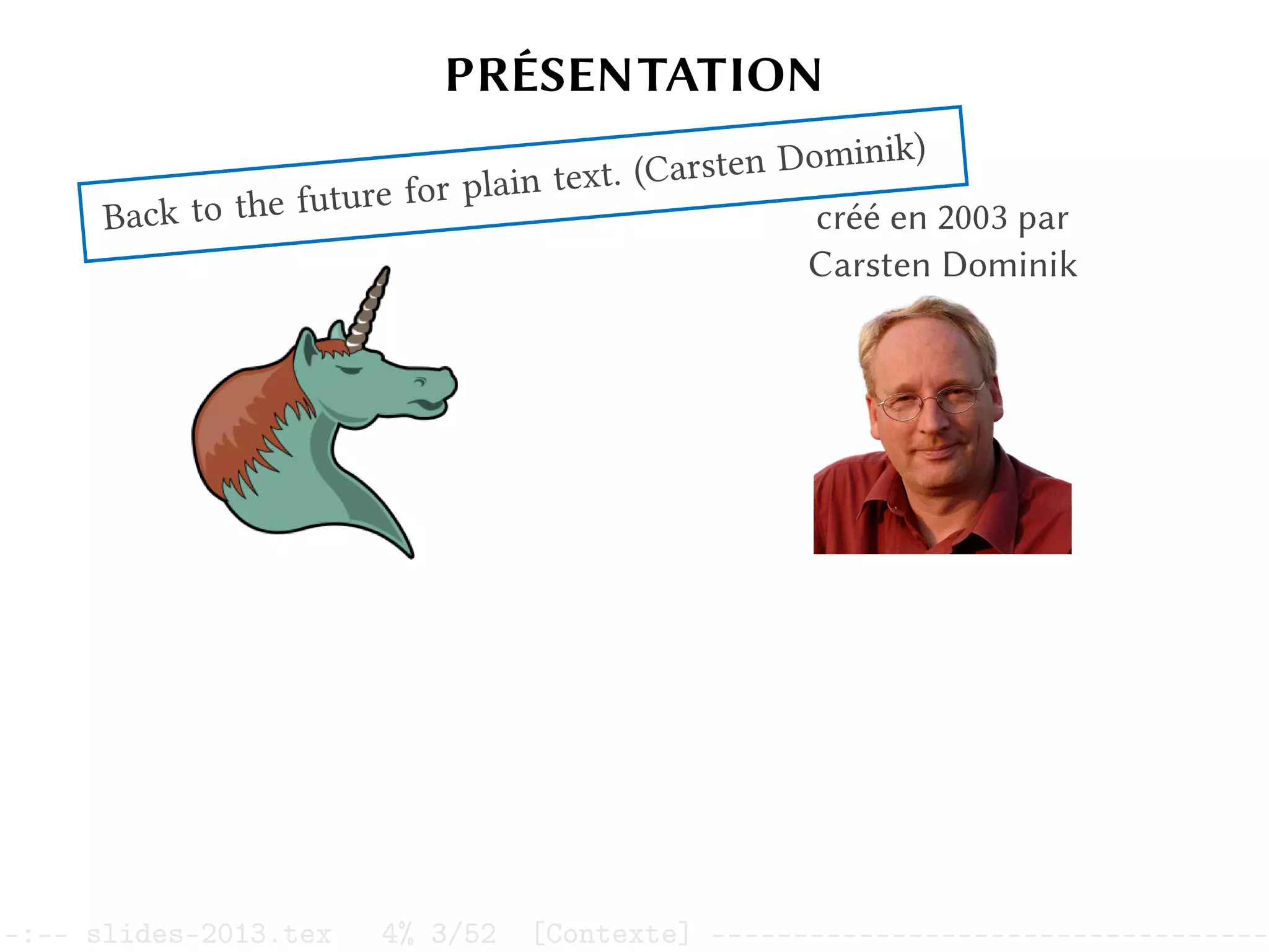 PRÉSENTATION
Org mode créé en 2003 par
Carsten Dominik
Back to the future for plain text. (Carsten Dominik)
–:–- slides-2013.tex 4% 3/52 [Contexte] ----------------------------------
 