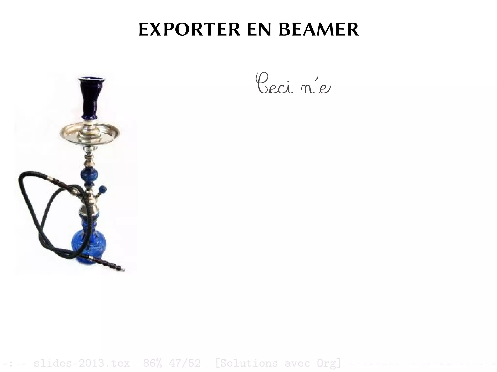 EXPORTER EN BEAMER
C`e´cˇiffl ”nffl’`e˙sfi˚t ¯p`a¯s ˚u‹n`e ¯p˚i¯p`e
–:–- slides-2013.tex 86% 47/52 [Solutions avec Org] -----------------------
 
