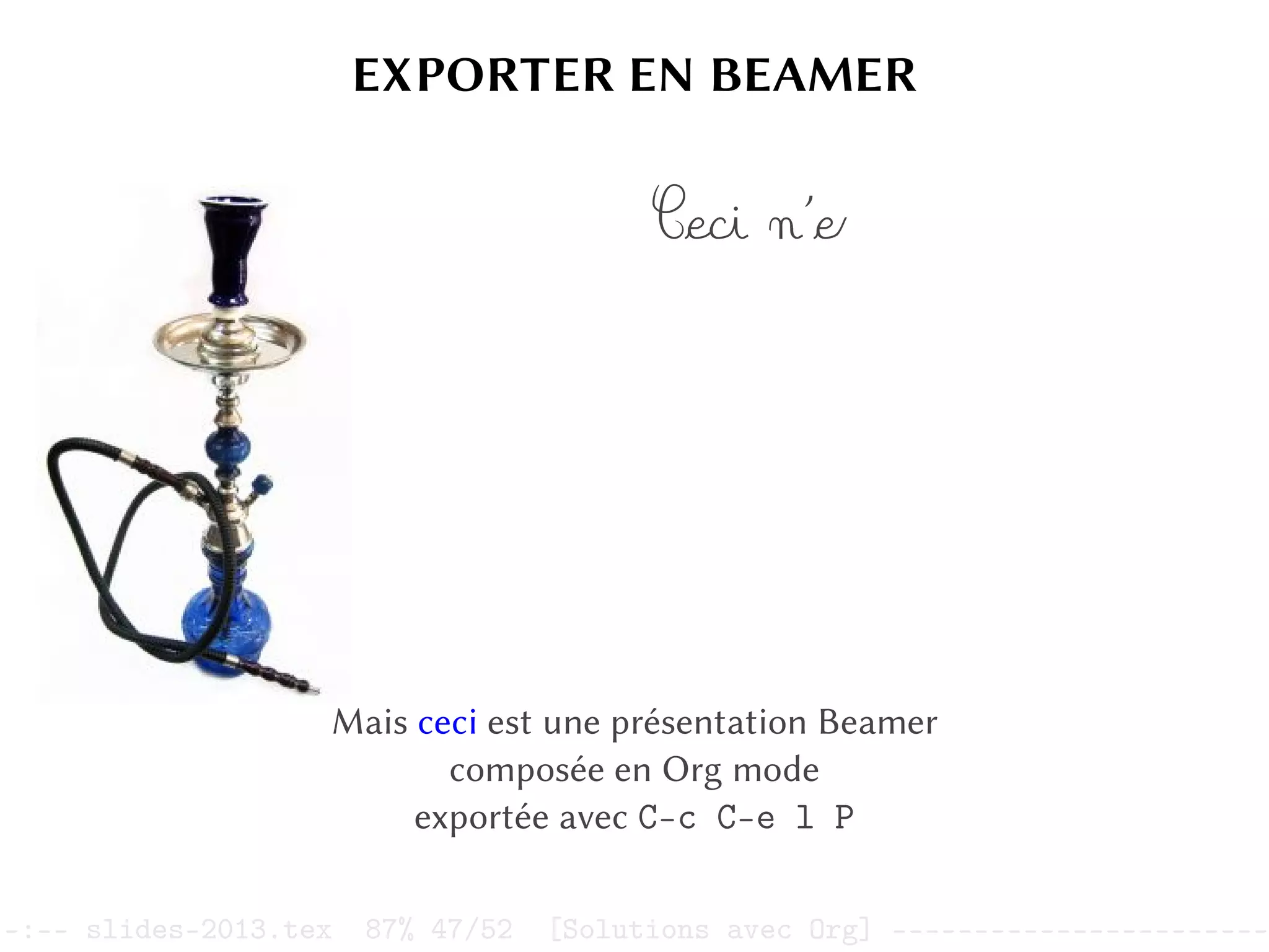 EXPORTER EN BEAMER
C`e´cˇiffl ”nffl’`e˙sfi˚t ¯p`a¯s ˚u‹n`e ¯p˚i¯p`e
Mais ceci est une présentation Beamer
composée en Org mode
exportée avec C-c C-e l P
–:–- slides-2013.tex 87% 47/52 [Solutions avec Org] -----------------------
 