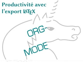 Productivité avec l’export L
ATEX
d’Org mode
Productivité avec
l’export L
ATEX
–:–- slides-2013.tex Top 1/52 ----------------------------------------------
 