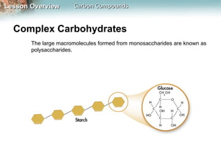 Lesson Overview       Carbon Compounds


  Complex Carbohydrates
       The large macromolecules formed from monosaccharides are known as
       polysaccharides.
 