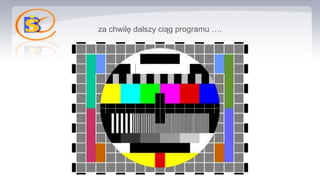za chwilę dalszy ciąg programu ….
 