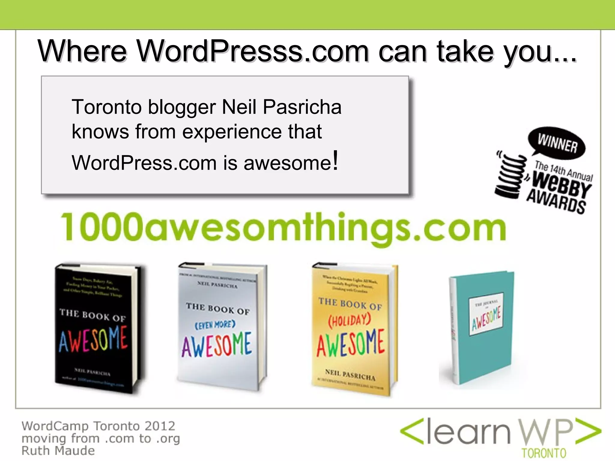 Where WordPresss.com can take you...
  Toronto blogger Neil Pasricha
  knows from experience that
  WordPress.com is awesome!
 