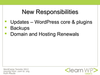 New Responsibilities
 Updates – WordPress core & plugins
 Backups
 Domain and Hosting Renewals
 