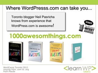 Where WordPresss.com can take you...
  Toronto blogger Neil Pasricha
  knows from experience that
  WordPress.com is awesome!
 