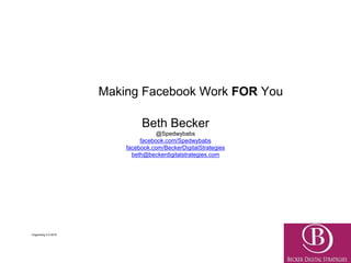 Making Facebook Work FOR You
Beth Becker
@Spedwybabs
facebook.com/Spedwybabs
facebook.com/BeckerDigitalStrategies
beth@beckerdigitalstrategies.com
Organizing 2.0 2016
 