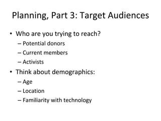 Planning, Part 3: Target Audiences <ul><li>Who are you trying to reach? </li></ul><ul><ul><li>Potential donors </li></ul><...