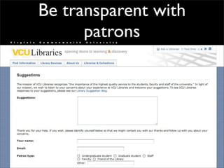 Be transparent with
      patrons
 