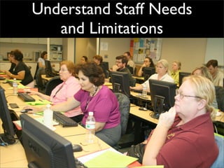 Understand Staff Needs
   and Limitations
 
