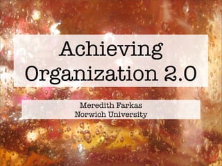 Achieving
Organization 2.0
     Meredith Farkas
    Norwich University
 
