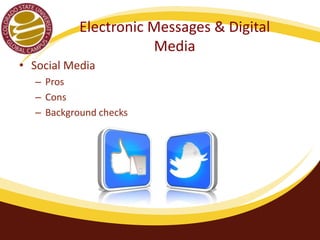 Electronic Messages & Digital 
Media 
• Social Media 
– Pros 
– Cons 
– Background checks 
 