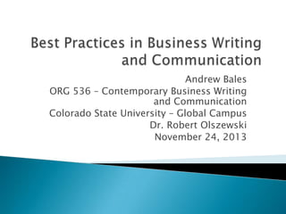 Andrew Bales
ORG 536 – Contemporary Business Writing
and Communication
Colorado State University – Global Campus
Dr. Robert Olszewski
November 24, 2013

 