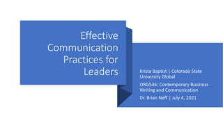 Krista Baptist | Colorado State
University Global
ORG536: Contemporary Business
Writing and Communication
Dr. Brian Neff | July 4, 2021
Effective
Communication
Practices for
Leaders
 