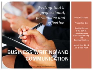 Best Practices
Presented By:
Sonjia Richey
ORG 536-1
Contemporary
Business Writing
and
Communication
March 10, 2014
Dr. Brian Neff
BUSINESS WRITING AND
COMMUNICATION
Source: www.citynetevents.com
 