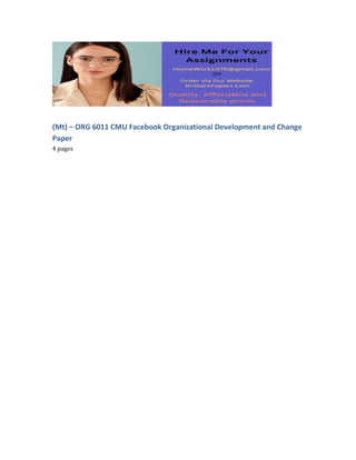 (Mt) – ORG 6011 CMU Facebook Organizational Development and Change
Paper
4 pages
 