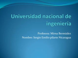 Profesora: Mirna Bermúdez
Nombre: Sergio Emilio pilarte Nicaragua
 