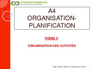 A4
ORGANISATION-
PLANIFICATION
1Orga_Chap3-Gérer les emplois du temps
THÈME II :
ORGANISATION DES ACTIVITÉS
 