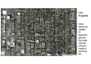 Los
Angeles
Vista
aérea da
cidade.
O
desenho
geométrico das
vias de
comunicação é
acentuado.

 
